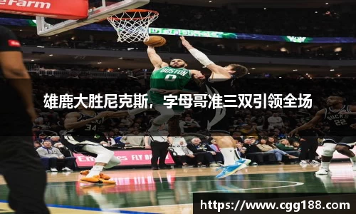 雄鹿大胜尼克斯，字母哥准三双引领全场