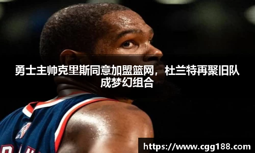 勇士主帅克里斯同意加盟篮网，杜兰特再聚旧队成梦幻组合