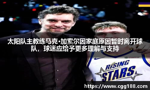 太阳队主教练马克·加索尔因家庭原因暂时离开球队，球迷应给予更多理解与支持