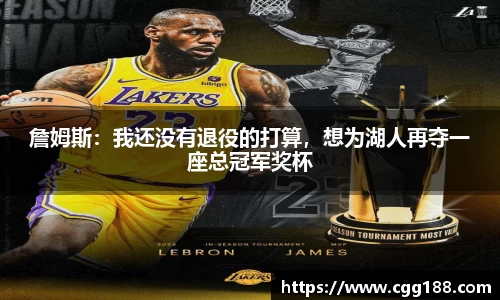 詹姆斯：我还没有退役的打算，想为湖人再夺一座总冠军奖杯
