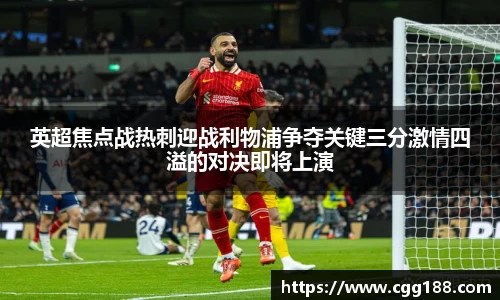 英超焦点战热刺迎战利物浦争夺关键三分激情四溢的对决即将上演