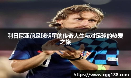 利日尼亚前足球明星的传奇人生与对足球的热爱之旅