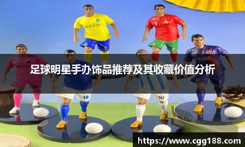 足球明星手办饰品推荐及其收藏价值分析